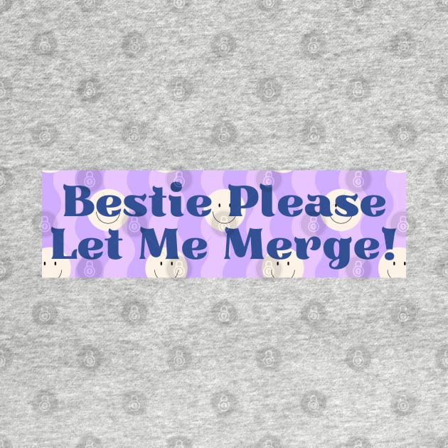 Bestie Please Let Me Merge Funny Meme Bumper by yass-art